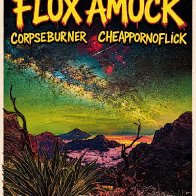 Flux Amuck w/ Corpseburner and Cheap Porno Flick 